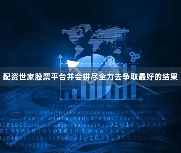 配资世家股票平台并会拼尽全力去争取最好的结果