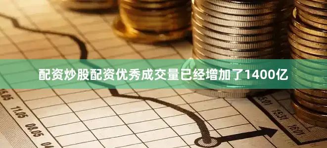 配资炒股配资优秀成交量已经增加了1400亿