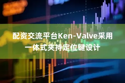 配资交流平台Ken-Valve采用一体式夹持定位键设计