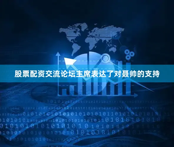 股票配资交流论坛主席表达了对聂帅的支持