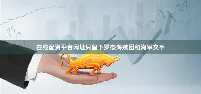 在线配资平台网址只留下罗杰海贼团和海军交手